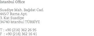 Istanbul Office Suadiye Mah. Bağdat Cad. 445/7 Rama Apt. 3. Kat Suadiye 34740 İstanbul TÜRKİYE T : +90 (216) 362 26 95 F : +90 (216) 362 16 41